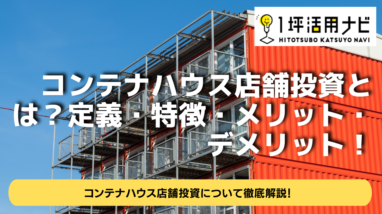 コンテナハウス店舗投資とは?定義・特徴・メリット・デメリット!