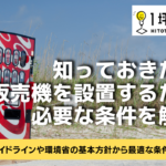 知っておきたい！自動販売機を設置するために必要な条件を解説！