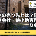 狭小地の売り先とは？隣家・不動産会社・狭小地専門買取り会社！